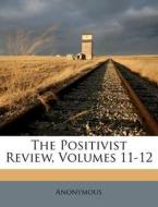 The Positivist Review, Volumes 11-12 di Anonymous edito da Nabu Press
