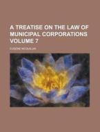 A Treatise on the Law of Municipal Corporations Volume 7 di Eugene McQuillin edito da Rarebooksclub.com