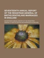 Seventeenth Annual Report of the Registrar-General of Births, Deaths, and Marriages in England di Seventeenth Annual Report of the edito da Rarebooksclub.com