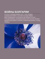 Voi Ny Bolgarii: Russko-turetskaya Voi N di Istochnik Wikipedia edito da Books LLC, Wiki Series