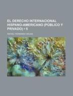 El Derecho Internacional Hispano-americano (publico Y Privado) (5) di Rafael Fernando Seijas edito da General Books Llc