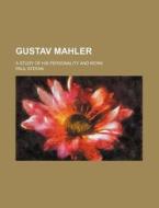 Gustav Mahler; A Study of His Personality and Work di Paul Stefan edito da Rarebooksclub.com