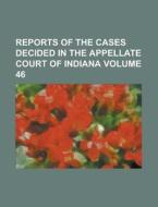 Reports of the Cases Decided in the Appellate Court of Indiana Volume 46 di Anonymous edito da Rarebooksclub.com