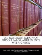 U.s. Implementation Of Prison Labor Agreements With China edito da Bibliogov