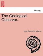 The Geological Observer. di Henry Thomas De La Beche edito da British Library, Historical Print Editions