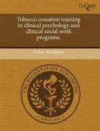 Tobacco Cessation Training In Clinical Psychology And Clinical Social Work Programs. di Joann Kleinfelder edito da Proquest, Umi Dissertation Publishing