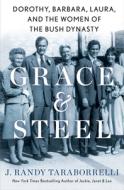 Grace & Steel: The Women of the Bush Dynasty di J. Randy Taraborrelli edito da ST MARTINS PR