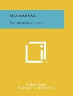 Stratford Hall: The Great House of the Lees di Ethel Armes edito da Literary Licensing, LLC