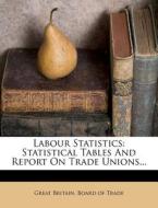 Statistical Tables And Report On Trade Unions... edito da Nabu Press