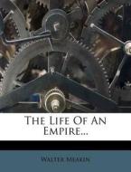 The Life of an Empire... di Walter Meakin edito da Nabu Press