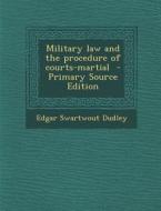 Military Law and the Procedure of Courts-Martial di Edgar Swartwout Dudley edito da Nabu Press