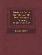Histoire de La Revolution de 1848, Volume 1 (Primary Source) di Louis Blanc edito da Nabu Press