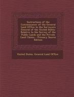 Instructions of the Commissioner of the General Land Office to the Surveyors General of the United States: Relative to the Survey of the Public Lands edito da Nabu Press