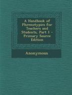 A Handbook of Phrenotypics for Teachers and Students, Part 1 di Anonymous edito da Nabu Press