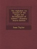 The Alphabet: An Account of the Origin and Development of Letters di Isaac Taylor edito da Nabu Press
