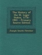 The History of the St. Leger Stakes, 1776-1901 di Joseph Smith Fletcher edito da Nabu Press