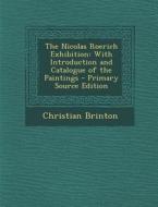 The Nicolas Roerich Exhibition: With Introduction and Catalogue of the Paintings - Primary Source Edition di Christian Brinton edito da Nabu Press