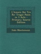 L'Amore Dei Tre Re: Tragic Poem in 3 Acts di Italo Montemezzi edito da Nabu Press