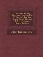 The Story of the Pilgrim's Progress [By J. Bunyan] Told for Young People [Signed J.C.]. di John Bunyan, J. C edito da Nabu Press