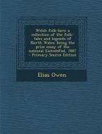 Welsh Folk-Lore: A Collection of the Folk-Tales and Legends of North Wales; Being the Prize Essay of the National Eisteddfod, 1887 - Pr di Elias Owen edito da Nabu Press