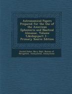 Astronomical Papers Prepared for the Use of the American Ephemeris and Nautical Almanac, Volume 5, Part 3 - Primary Source Edition edito da Nabu Press