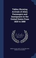Tables Showing Arrivals Of Alien Passengers And Immigrants In The United States From 1820 To 1888 edito da Sagwan Press