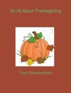 It's All About Thanksgiving di Tracy Edwards-Wright edito da Lulu.com