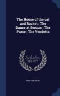 The House Of The Cat And Racket; The Dance At Sceaux; The Purse; The Vendetta di May Tomlinson edito da Sagwan Press