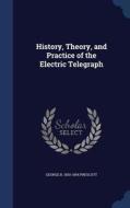History, Theory, And Practice Of The Electric Telegraph di George Bartlett Prescott edito da Sagwan Press