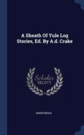 A Sheath Of Yule Log Stories, Ed. By A.d di ANONYMOUS edito da Lightning Source Uk Ltd