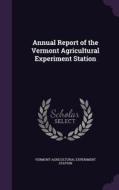 Annual Report Of The Vermont Agricultural Experiment Station di Vermont Agricultural Experiment Station edito da Palala Press