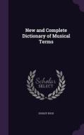 New And Complete Dictionary Of Musical Terms di Dudley Buck edito da Palala Press