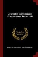 Journal of the Secession Convention of Texas, 1861 di Ernest William Winkler, Texas Convention edito da CHIZINE PUBN