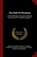 The State of Wyoming: A Book of Reliable Information Published by Authority of the Eighth Legislature di Wyoming Governor edito da CHIZINE PUBN