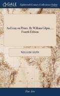 An Essay On Prints. By William Gilpin, ... Fourth Edition di William Gilpin edito da Gale Ecco, Print Editions