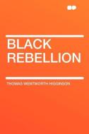 Black Rebellion di Thomas Wentworth Higginson edito da HardPress Publishing