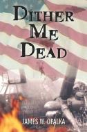 Dither Me Dead di James Opalka, W. edito da Publishamerica