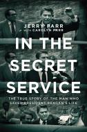 In the Secret Service: The True Story of the Man Who Saved President Reagan's Life di Jerry Parr, Carolyn Parr edito da TYNDALE HOUSE PUBL
