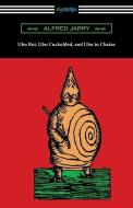 Ubu Roi, Ubu Cuckolded, and Ubu in Chains di Alfred Jarry edito da DIGIREADS.COM