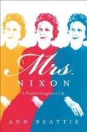 Mrs. Nixon: A Novelist Imagines a Life di Ann Beattie edito da Scribner Book Company