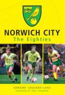 Norwich City The Eighties di Edward Couzens-Lake edito da Amberley Publishing