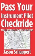 Pass Your Instrument Pilot Checkride di Jason Schappert edito da Createspace