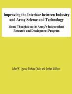 Improving the Interface Between Industry and Army Science and Technology: Some Thoughts on the Army's Independent Research and Development Program di John W. Lyons, Richard Chait, Jordan Willcox edito da Createspace