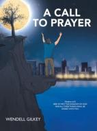 A Call To Prayer di Gilkey Wendell Gilkey edito da LifeRich Publishing