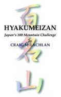 Hyakumeizan: Japan's 100 Mountain Challenge di Craig McLachlan edito da Createspace