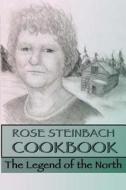 Rose Steinbach Cookbook: The Legend of the North di Rose Steinbach edito da Createspace