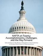 NAFTA at Twenty: Accomplishments, Challenges, and the Way Forward di Subcommittee on the Western Hemisphere O edito da Createspace