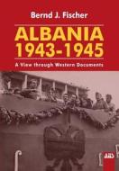 Albania 1943-1945: A View Through Western Documents di Bernd J. Fischer edito da Createspace