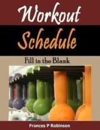 Workout Schedule: Fill in the Blank di Frances P. Robinson edito da Createspace