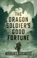 The Dragon Soldier's Good Fortune di Robert Goswitz edito da OPEN ROAD MEDIA SCI FI & FANTA
